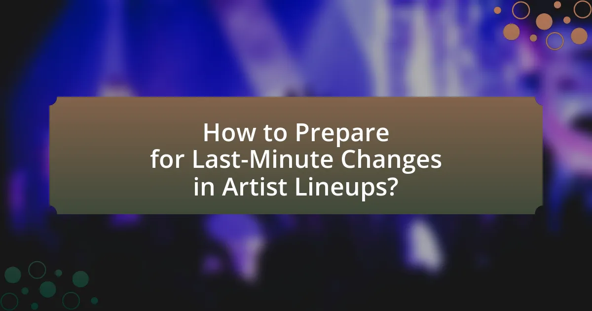 How to Prepare for Last-Minute Changes in Artist Lineups?