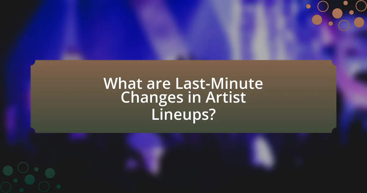 What are Last-Minute Changes in Artist Lineups?