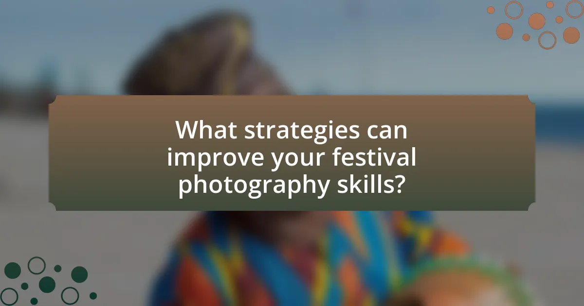 What strategies can improve your festival photography skills?